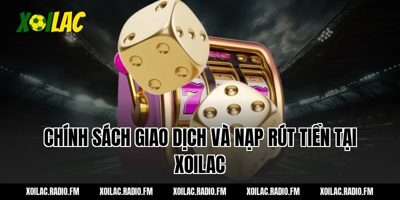 Chính sách giao dịch và nạp rút tiền tại Xoilac