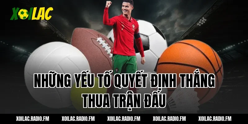 Những yếu tố quyết định thắng thua trận đấu