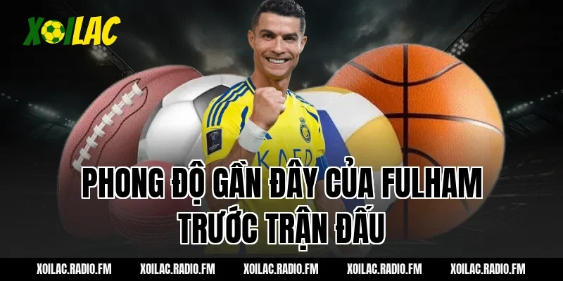 Phong độ gần đây của Fulham trước trận đấu