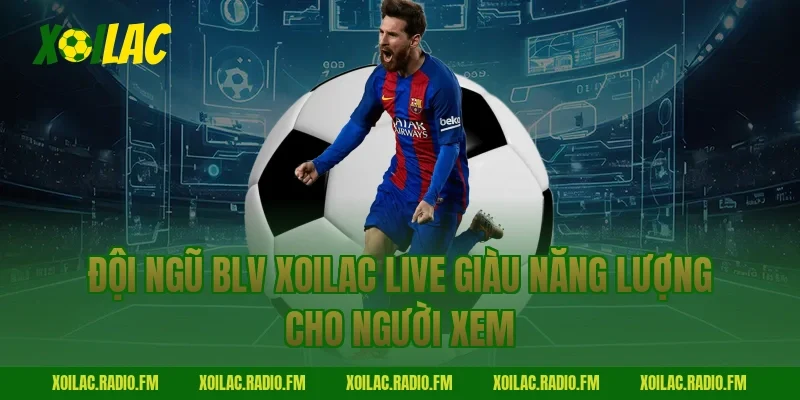 Đội ngũ BLV Xoilac Live giàu năng lượng cho người xem
